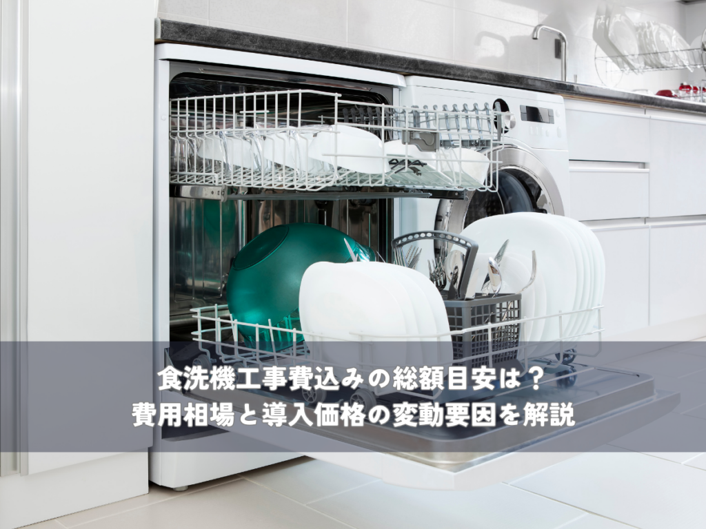 食洗機工事費込みの総額目安は？費用相場と導入価格の変動要因を解説