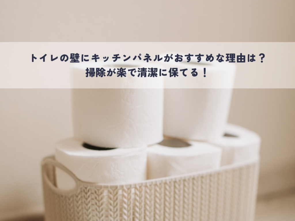 トイレの壁にキッチンパネルがおすすめな理由は？掃除が楽で清潔に保てる！