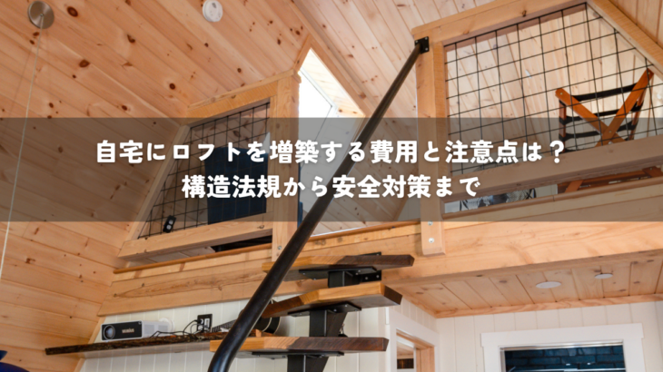 自宅にロフトを増築する費用と注意点は？構造法規から安全対策まで