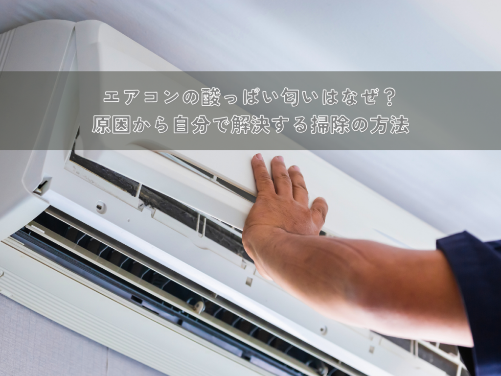 エアコンの酸っぱい匂いはなぜ？原因から自分で解決する掃除の方法